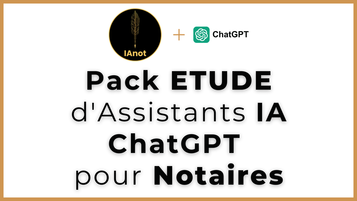Pack ETUDE d'Assistants IA ChatGPT pour Notaires